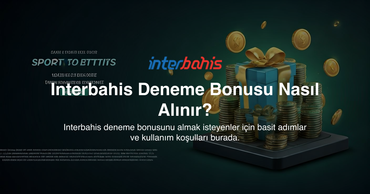 Interbahis Deneme Bonusu Nasıl Alınır?